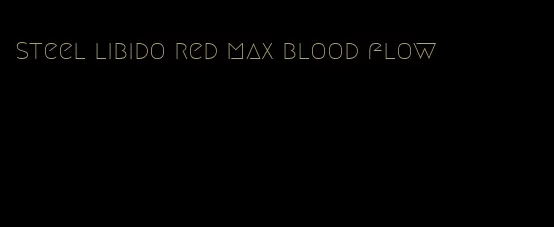 steel libido red max blood flow