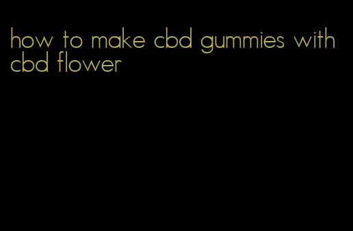 how to make cbd gummies with cbd flower