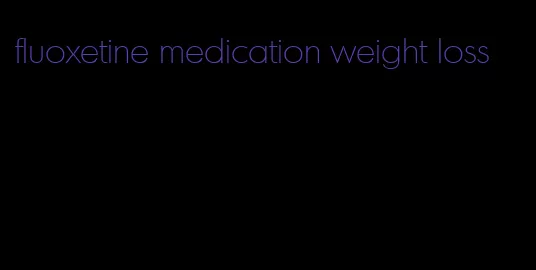 fluoxetine medication weight loss