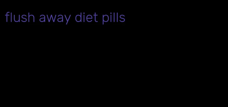 flush away diet pills