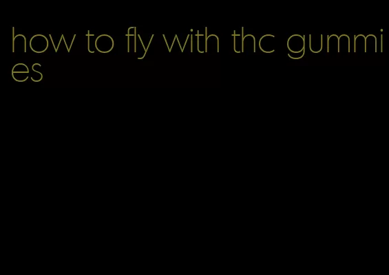 how to fly with thc gummies