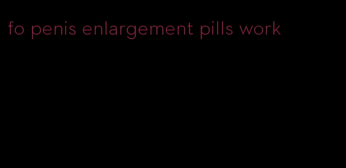 fo penis enlargement pills work