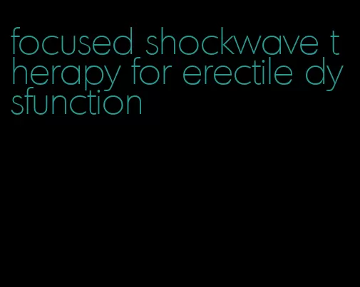 focused shockwave therapy for erectile dysfunction