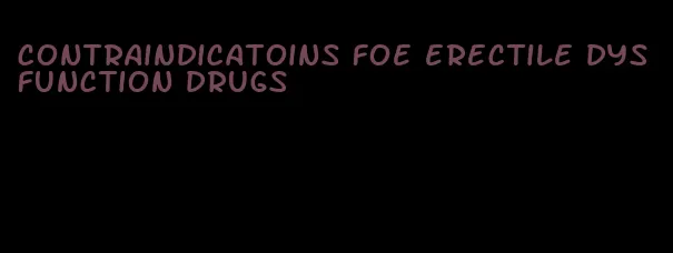 contraindicatoins foe erectile dysfunction drugs