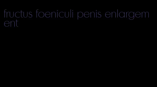 fructus foeniculi penis enlargement