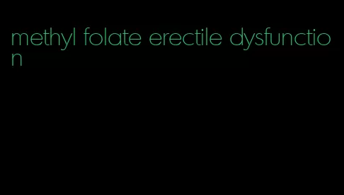 methyl folate erectile dysfunction