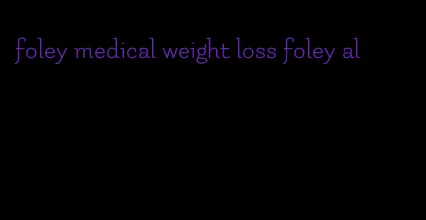 foley medical weight loss foley al