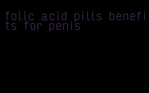 folic acid pills benefits for penis