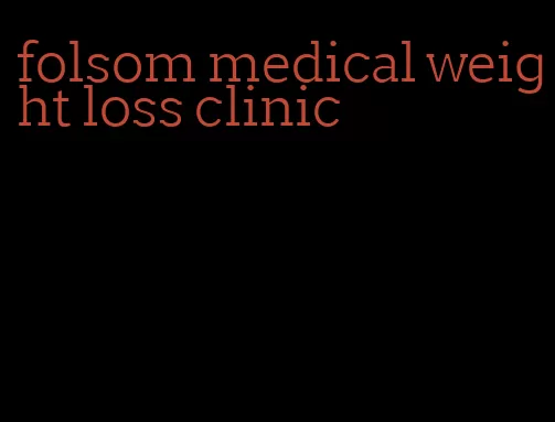 folsom medical weight loss clinic