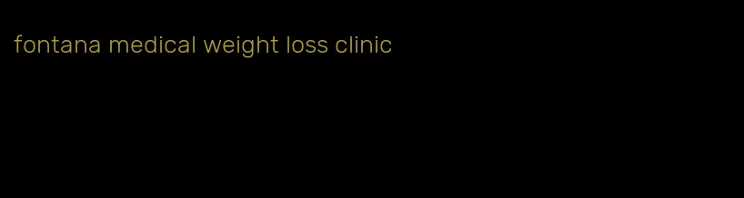 fontana medical weight loss clinic