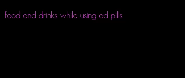 food and drinks while using ed pills