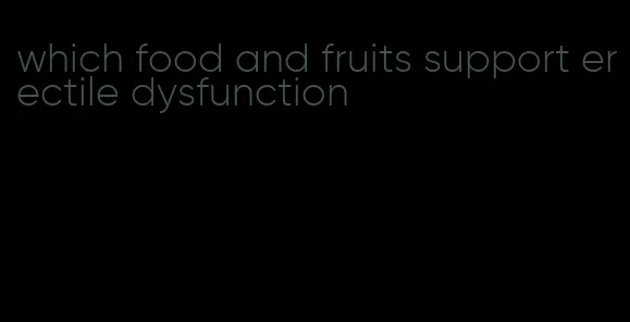 which food and fruits support erectile dysfunction