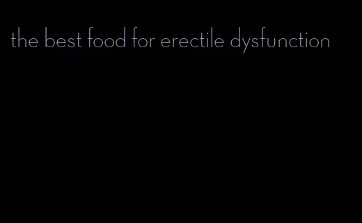 the best food for erectile dysfunction