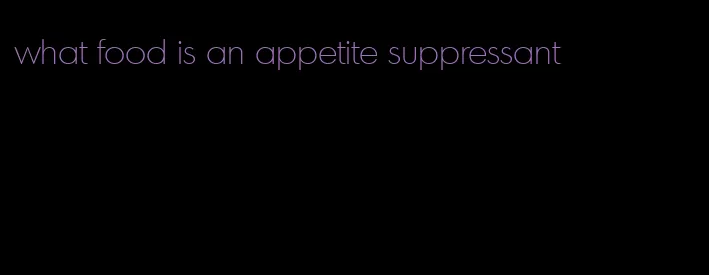 what food is an appetite suppressant