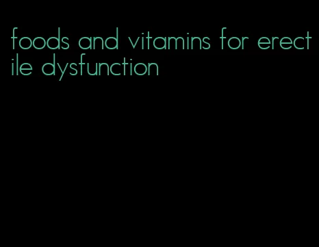 foods and vitamins for erectile dysfunction