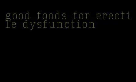 good foods for erectile dysfunction