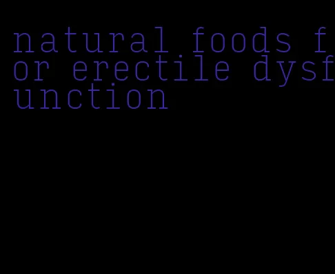 natural foods for erectile dysfunction