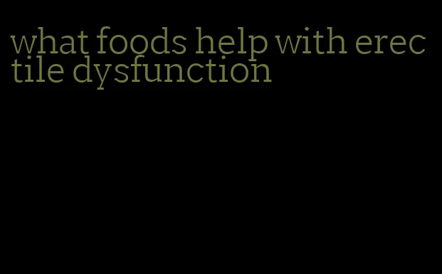 what foods help with erectile dysfunction