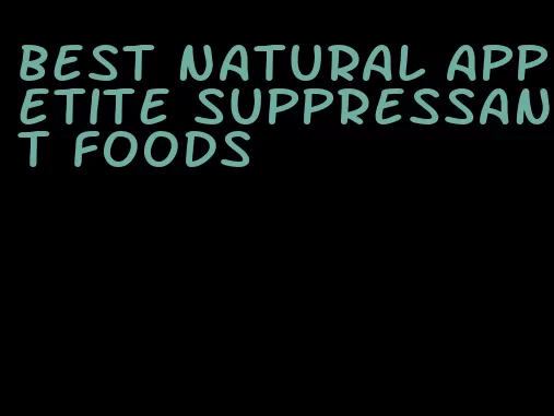 best natural appetite suppressant foods