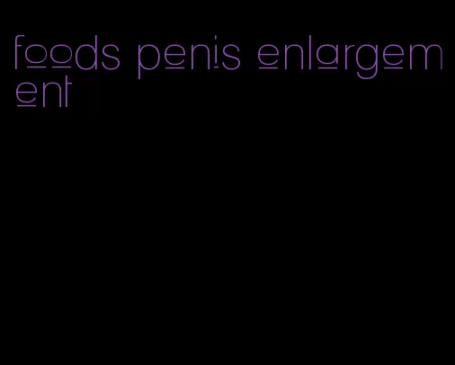 foods penis enlargement