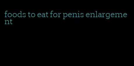 foods to eat for penis enlargement