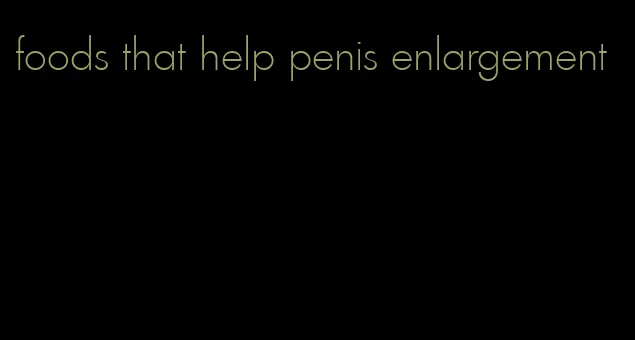 foods that help penis enlargement