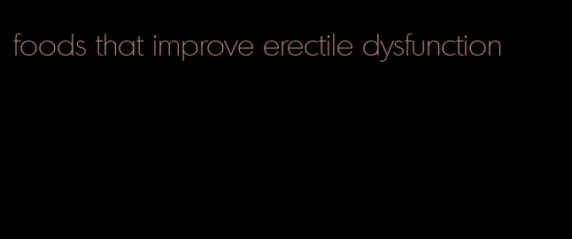 foods that improve erectile dysfunction