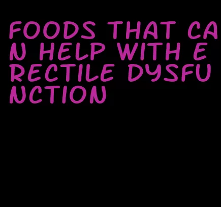 foods that can help with erectile dysfunction