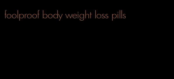 foolproof body weight loss pills