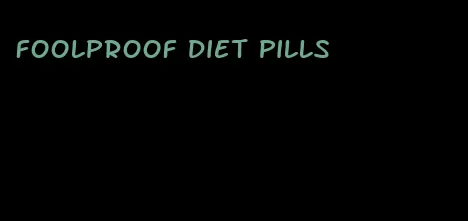 foolproof diet pills