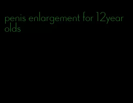 penis enlargement for 12year olds