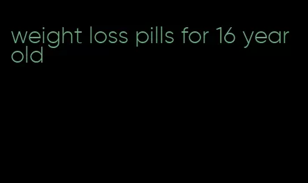 weight loss pills for 16 year old