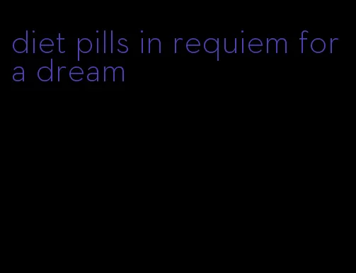 diet pills in requiem for a dream