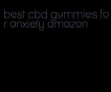 best cbd gummies for anxiety amazon