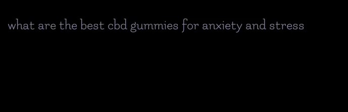 what are the best cbd gummies for anxiety and stress