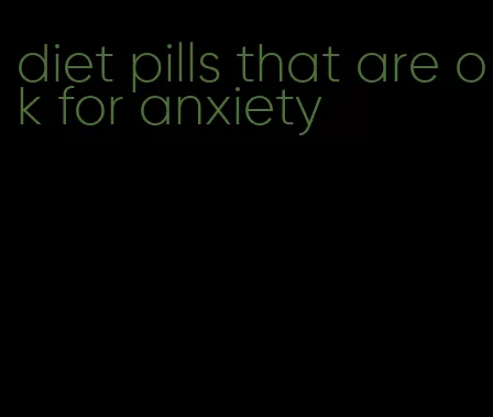 diet pills that are ok for anxiety