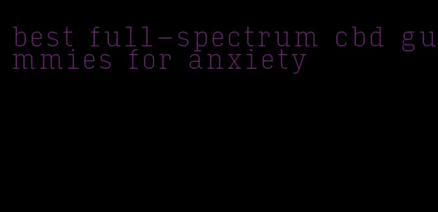 best full-spectrum cbd gummies for anxiety