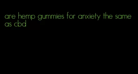 are hemp gummies for anxiety the same as cbd