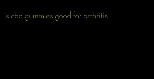 is cbd gummies good for arthritis