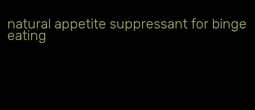 natural appetite suppressant for binge eating