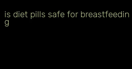 is diet pills safe for breastfeeding