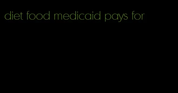 diet food medicaid pays for