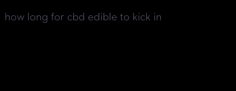 how long for cbd edible to kick in