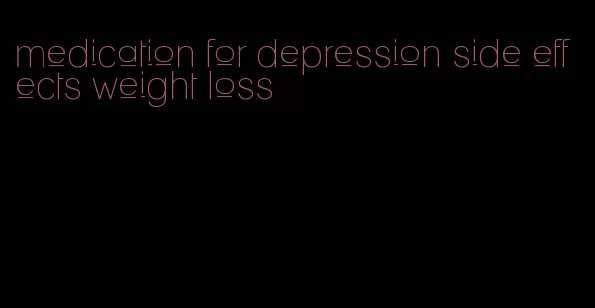 medication for depression side effects weight loss