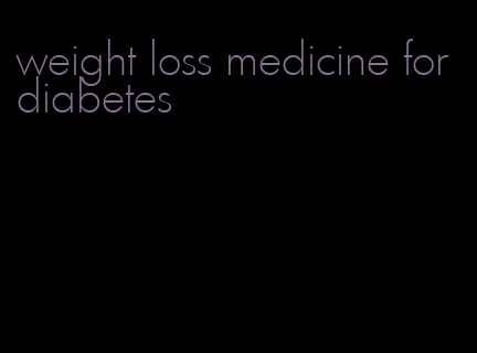 weight loss medicine for diabetes