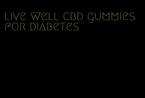 live well cbd gummies for diabetes