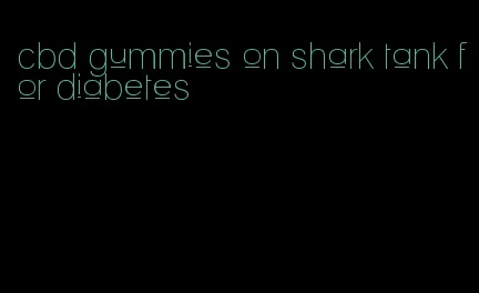 cbd gummies on shark tank for diabetes