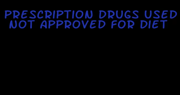 prescription drugs used not approved for diet