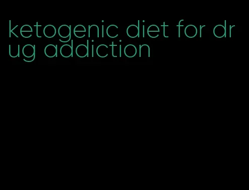 ketogenic diet for drug addiction