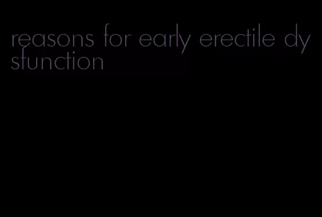 reasons for early erectile dysfunction